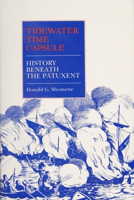 Tidewater Time Capsule: History Beneath the Patuxent - Shomette, Donald G, Mr.