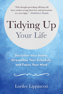 Tidying Up Your Life: Declutter Your Home, Streamline Your Schedule, and Focus Your Mind