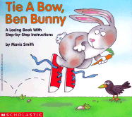 Tie a Bow, Ben Bunny: A Lacing Book with Step-By-Step Instructions - Smith, Mavis