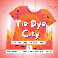 Tie- Dye City: A Tie- Dye Book for the Cool Kids in Your Life
