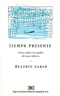 Tiempo Presente: Notas Sobre El Cambio de Una Cultura - Sarlo, Beatriz