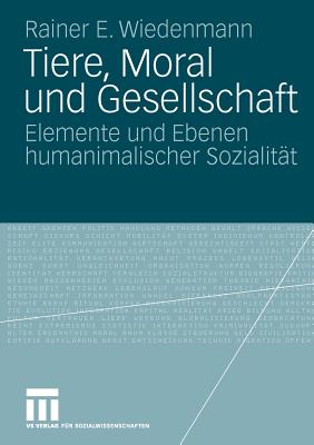 Tiere, Moral Und Gesellschaft: Elemente Und Ebenen Humanimalischer Sozialitat - Wiedenmann, Rainer