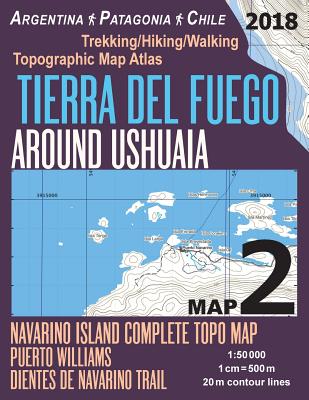 Tierra Del Fuego Around Ushuaia Map 2 Navarino Island Complete Topo Map Puerto Williams Argentina Patagonia Chile Trekking/Hiking/Walking Topographic Map Atlas 1: 50000: All Necessary Information for Hikers, Trekkers, Walkers in Patagonia Argentina Chile - Mazitto, Sergio