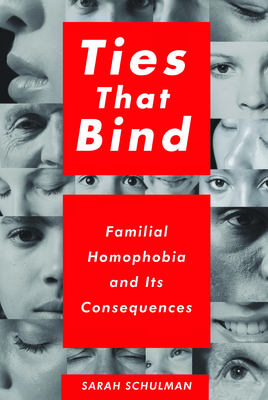 Ties That Bind: Familial Homophobia and Its Consequences - Schulman, Sarah