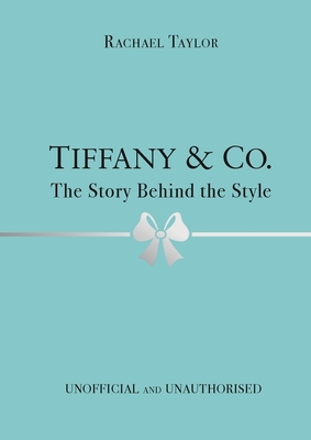 Tiffany & Co.: The Story Behind the Style - Taylor, Rachael