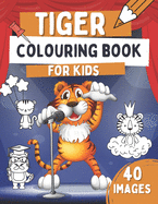 Tiger Colouring Book For Kids: Wild Cat Colouring Book, Gift Idea For Toddlers Who Love Tigers With 40 Cute, Funny and Simple Images