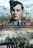 Tiger Cub: A 74 Squadron Fighter Pilot in World War II: The Story of John Connell Freeborn DFC