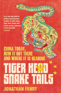 Tiger Head, Snake Tails: China Today, How it Got There and Why it Has to Change