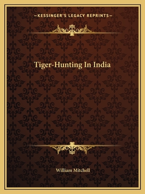 Tiger-Hunting In India - Mitchell, William, Sir