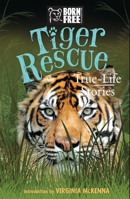 Tiger Rescue: True-Life Stories - Leaman, Louisa, and The Born Free Foundation, and McKenna, Virginia (Introduction by)