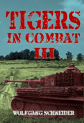 Tigers in Combat: Volume III - Operation, Training, Tactics - Schneider, Wolfgang, OBE