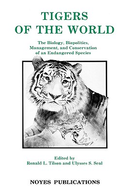 Tigers of the World: The Biology, Biopolitics, Management and Conservation of an Endangered Species - Tilson, Ronald, and Seal, Ulysses