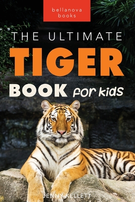 Tigers The Ultimate Tiger Book for Kids: 100+ Roar-some Tiger Facts, Photos, Quiz & More - Kellett, Jenny