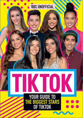 Tik Tok: 100% Unofficial The Guide to the Biggest Stars of Tik Tok - Wood, Samantha