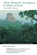 Tikal: Dynasties, Foreigners, and Affairs of State: Advancing Maya Archaeology