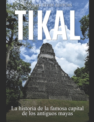 Tikal: La historia de la famosa capital de los antiguos mayas - Moros, Areani (Translated by), and Charles River