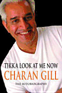 Tikka Look at Me Now: Charan Gill: The Autobiographry