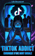 TikTok addict - Chronique d'une mort sociale: Comment l'addiction  TikTok a aspir mon adolescence