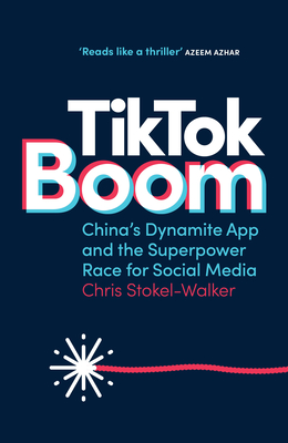 Tiktok Boom: China's Dynamite App and the Superpower Race for Social Media - Stokel-Walker, Chris