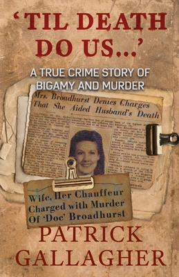 'Til Death Do Us...': A True Crime Story of Bigamy and Murder - Gallagher, Patrick