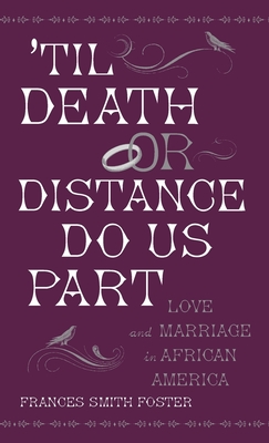 'Til Death or Distance Do Us Part: Love and Marriage in African America - Foster, Frances Smith