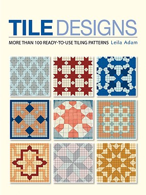 Tile Designs: More Than 100 Ready-To-Use Tiling Patterns - Adam, Leila