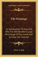 Tile Drainage: An Explanation Of How And Why Tile Will Benefit A Large Percentage Of Our Lands And Increase Our Incomes