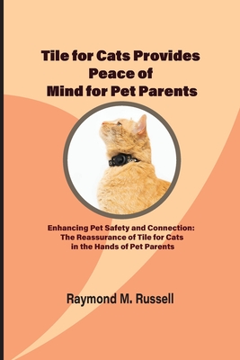 Tile for Cats Provides Peace of Mind for Pet Parents: Enhancing Pet Safety and Connection: The Reassurance of Tile for Cats in the Hands of Pet Parents - M Russell, Raymond