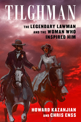 Tilghman: The Legendary Lawman and the Woman Who Inspired Him - Kazanjian, Howard, and Enss, Chris