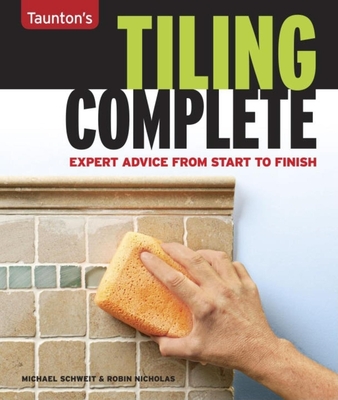 Tiling Complete: Expert Advice from Start to Finish - Schweit, Michael, and Nicholas, Robin