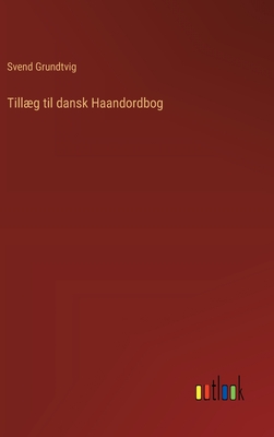 Tillg til dansk Haandordbog - Grundtvig, Svend