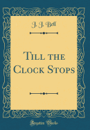 Till the Clock Stops (Classic Reprint)