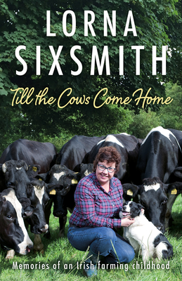 Till the Cows Come Home: Memories of an Irish farming childhood - Sixsmith, Lorna