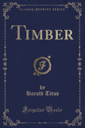 Timber (Classic Reprint)