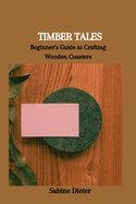 Timber Tales: Beginner's Guide to Crafting Wooden Coasters