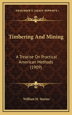 Timbering and Mining: A Treatise on Practical American Methods (1909) - Storms, William H