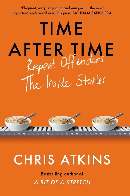 Time After Time: Repeat Offenders - the Inside Stories, from bestselling author of A BIT OF A STRETCH - Atkins, Chris