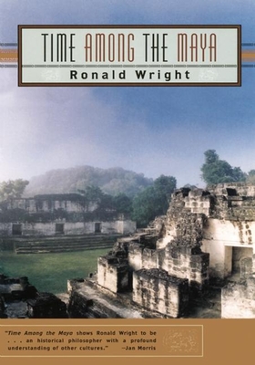 Time Among the Maya: Travels in Belize, Guatemala, and Mexico - Wright, Ronald