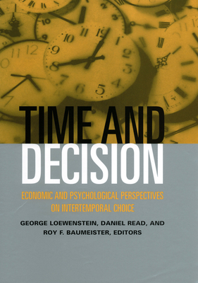 Time and Decision: Economic and Psychological Perspectives of Intertemporal Choice - Loewenstein, George (Editor), and Read, Daniel (Editor), and Baumeister, Roy F (Editor)