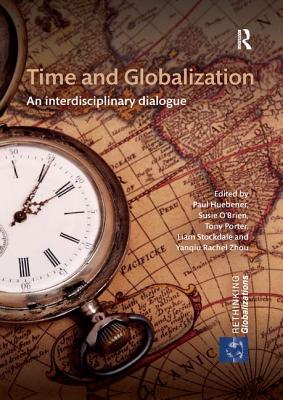Time and Globalization: An interdisciplinary dialogue - Huebener, Paul (Editor), and O'Brien, Susie (Editor), and Porter, Tony (Editor)