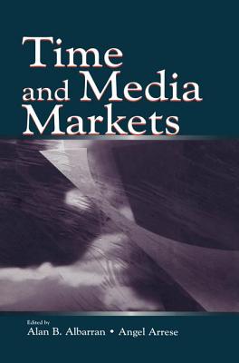Time and Media Markets - Albarran, Alan B (Editor), and Arrese Reca, Angel (Editor)