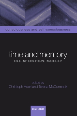 Time and Memory: Issues in Philosophy and Psychology - Hoerl, Christoph (Editor), and McCormack, Teresa (Editor)