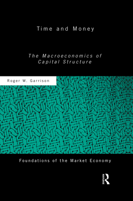 Time and Money: The Macroeconomics of Capital Structure - Garrison, Roger W