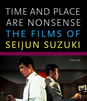 Time and Place Are Nonsense: The Films of Seijun Suzuki - Vick, Tom