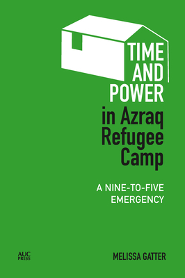 Time and Power in Azraq Refugee Camp: A Nine-To-Five Emergency - Gatter, Melissa, and Chatty, Dawn (Editor), and Fahrenthold, Stacy D (Editor)