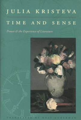 Time and Sense: Proust and the Experience of Literature - Kristeva, Julia, and Guberman, Ross (Translated by)