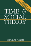 Time and Social Theory - Adam, Barbara, Professor