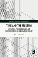 Time and the Museum: Literature, Phenomenology, and the Production of Radical Temporality