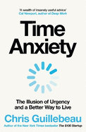 Time Anxiety: The Illusion of Urgency and a Better Way to Live