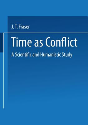 Time as Conflict: A Scientific and Humanistic Study - Fraser, J T